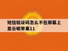 短信验证码怎么不在屏幕上显示呢苹果11的简单介绍