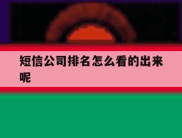 关于短信公司排名怎么看的出来呢的信息