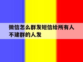 微信怎么群发短信给所有人不建群的人发