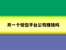 开一个短信平台公司赚钱吗