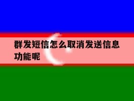 群发短信怎么取消发送信息功能呢
