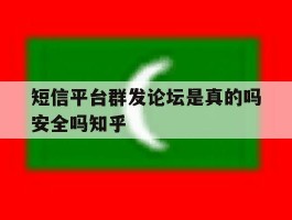 短信平台群发论坛是真的吗安全吗知乎的简单介绍