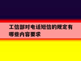工信部对电话短信的规定有哪些内容要求