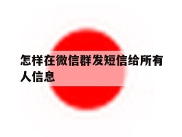 怎样在微信群发短信给所有人信息