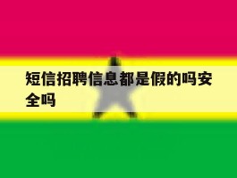 短信招聘信息都是假的吗安全吗