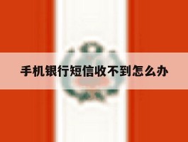 手机银行短信收不到怎么办