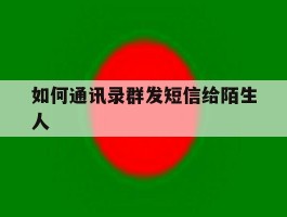 如何通讯录群发短信给陌生人