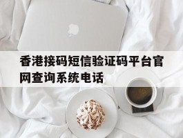 香港接码短信验证码平台官网查询系统电话