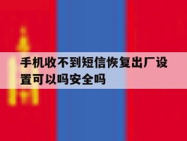 手机收不到短信恢复出厂设置可以吗安全吗的简单介绍