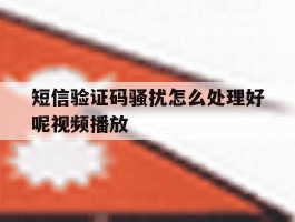 短信验证码骚扰怎么处理好呢视频播放