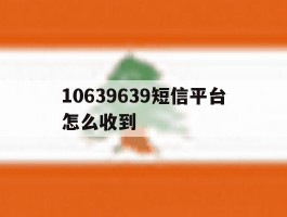 10639639短信平台怎么收到