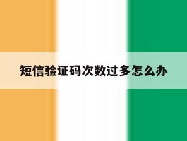 短信验证码次数过多怎么办