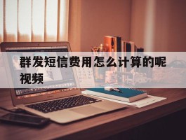 群发短信费用怎么计算的呢视频