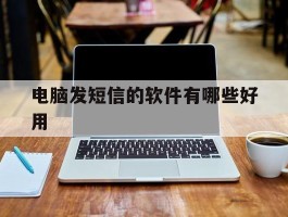 电脑发短信的软件有哪些好用