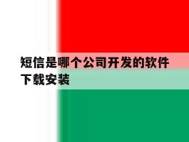 短信是哪个公司开发的软件下载安装的简单介绍