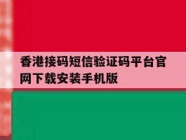 香港接码短信验证码平台官网下载安装手机版的简单介绍