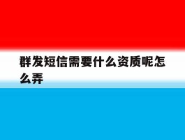 群发短信需要什么资质呢怎么弄