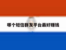 哪个短信群发平台最好赚钱
