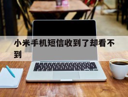 小米手机短信收到了却看不到