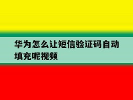 华为怎么让短信验证码自动填充呢视频