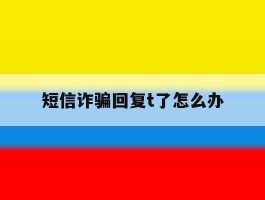 短信诈骗回复t了怎么办