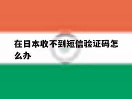 在日本收不到短信验证码怎么办