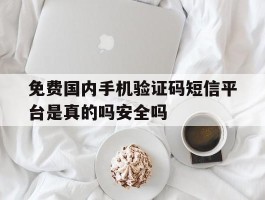 关于免费国内手机验证码短信平台是真的吗安全吗的信息