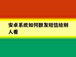 安卓系统如何群发短信给别人看