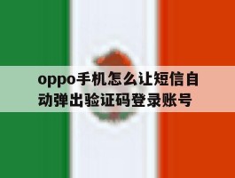 包含oppo手机怎么让短信自动弹出验证码登录账号的词条