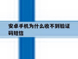安卓手机为什么收不到验证码短信
