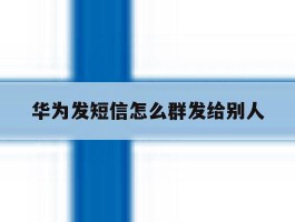 华为发短信怎么群发给别人