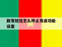 群发短信怎么停止发送功能设置