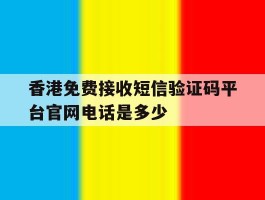 香港免费接收短信验证码平台官网电话是多少的简单介绍