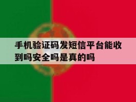手机验证码发短信平台能收到吗安全吗是真的吗的简单介绍