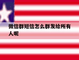 微信群短信怎么群发给所有人呢