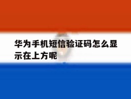 华为手机短信验证码怎么显示在上方呢