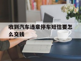 收到汽车违章停车短信要怎么交钱