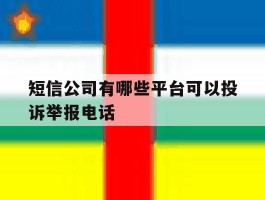 短信公司有哪些平台可以投诉举报电话