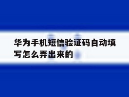 华为手机短信验证码自动填写怎么弄出来的