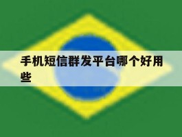 手机短信群发平台哪个好用些