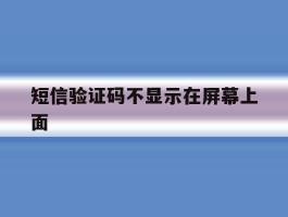 短信验证码不显示在屏幕上面