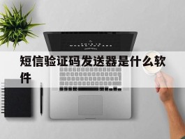 短信验证码发送器是什么软件