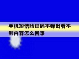 手机短信验证码不弹出看不到内容怎么回事
