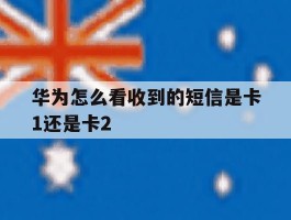 华为怎么看收到的短信是卡1还是卡2