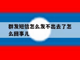 群发短信怎么发不出去了怎么回事儿