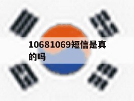 10681069短信是真的吗的简单介绍