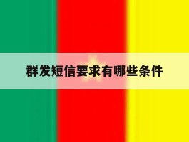 群发短信要求有哪些条件