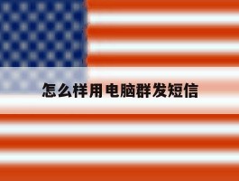 怎么样用电脑群发短信