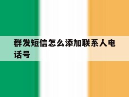 群发短信怎么添加联系人电话号