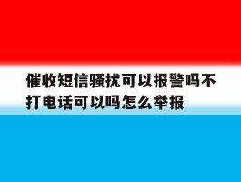 催收短信骚扰可以报警吗不打电话可以吗怎么举报的简单介绍